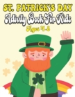 Image for St. Patrick&#39;s Day Activity Book For Kids Ages 4-8 : A Collection of Fun and Easy, Coloring &amp; Activity Book for Toddlers &amp; Preschool Kids, Gift Ideas for Girls and Boys