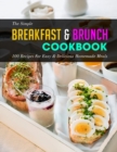 Image for The Simple Breakfast &amp; Brunch Cookbook : 100 Recipes For Easy &amp; Delicious Homemade Meals