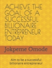 Image for Achieve the Goal of a Successful Billionaire Entrepreneur Today : Aim to be a successful billionaire entrepreneur