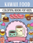 Image for Kawaii Food Coloring Book For Kids : A Great And Unique Kawaii Food Coloring Book with 50 Fun, Easy and Cute Coloring Pages For Kids Ages 2-4, 4-8, 8-12.