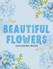 Image for Beautiful Flowers Coloring Book : 40 Designs of Relaxing Flowers Designs. Relax, Fun, Easy Large Print Coloring Pages Simple and Beautiful Flowers Designs