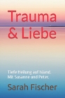 Image for Trauma &amp; Liebe : Tiefe Heilung auf Island. Mit Susanne und Peter.