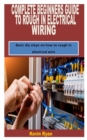 Image for Complete Beginners Guide to Rough in Electrical Wiring : Basic diy steps on how to rough in electrical wire