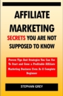 Image for Affiliate Marketing Secrets You Are Not Supposed to Know : Proven Tips and Strategies You Can Use To Grow a Profitable Affiliate Marketing Business Even as A Complete Beginner Starting Today