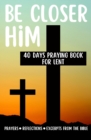 Image for Be Closer Him 40 Days Praying Book For Lent Prayers Reflections Excerpts From The Bible : Personal and Spiritual Growth