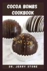 Image for COCOA BOMBS COOKBOOK : Mouthwatering, Fun, And Easy Recipes To Make Hot Chocolate Include Everything You Need To Know