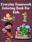 Image for Everyday Homework Coloring Book for Kids : A Collection of Homework Designs, Perfect Gifts for Toddlers