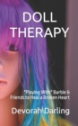 Image for Doll Therapy : Playing With Barbie &amp; Friends to Heal a Broken Heart