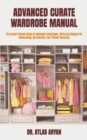 Image for Advanced Curate Wardrobe Manual : The Expert Planned Guide On Advanced Techniques, Skills And Designs For Constructing And Building Your Perfect Wardrobe