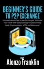 Image for Beginner&#39;s Guide to P2P Exchange : UltimateGuide toPeer-to-peer Exchanges, Withdraw Your Funds With Ease, Exchange Cryptocurrency Easily (Cryptocurrency, NFTs, and Metaverse)