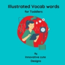 Image for Illustrated Vocab words for Toddlers : Vocab words for toddlers 3-6 ages: Fundamental vocab words for toddlers with beautiful illustrations to improve speaking skills