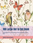 Image for 100 Large Dot to Dot Book : Jumbo Giant Dot to Dot Flowers, Animals, Butterflies, Birds &amp; More