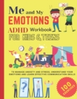 Image for ME AND MY EMOTIONS - ADHD workbook for kids &amp; teens to Manage Anxiety and Stress, Understand Your Emotions and Learn Effective Communication Skills : 100 exercises A Kids&#39; Guide to Understanding and E