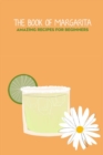 Image for The Book of Margarita : Amazing Recipes For Beginners