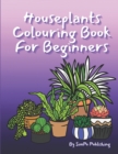 Image for Houseplants Colouring Book For Beginners : Stress Management and Anxiety Relief Tool For All Ages