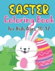 Image for Easter Coloring Book For Kids Ages 10-12 : A Collection of Cute Fun Simple and Large Print Images Coloring Pages for Kids Ages 10-12 Easter Bunnies Eggs Gift for Easter (Easter Gifts for Kids)