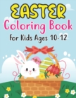 Image for Easter Coloring Book For Kids Ages 10-12 : Happy Easter Coloring Book For Kids Ages 10-12, Preschoolers and Kindergarten A Fun Coloring Book For Kids Bunnies, Eggs Rabbits and more Easter Gifts for Ki
