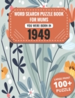 Image for Born In 1949 : Word Search Book For Mums: Large Print 100+ Word Search Puzzles Book Gift For Senior Women Mums And Grandma One Puzzle Per Page (2300+ Random Words) Vol.30