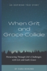 Image for When Grit and Grace Collide : Persevering Through Life&#39;s Challenges With Grit and God&#39;s Grace