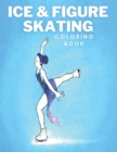 Image for Ice &amp; Figure Skating Coloring Book : Amazing Coloring Pages Helps People Relax, Relieve Stress, Evoke Emotions With Many Unique Illustrations. It Will Be Fun!