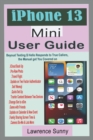 Image for iPhone 13 Mini User Guide : A Comprehensive Manual With Simple Steps to Setting up &amp; Techniques To Manipulate The Improvement In Camera And Other New Features In The Latest Device