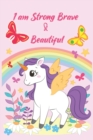 Image for I am Strong Brave &amp; Beautiful : A Gratitude and Mindfulness Journal, Great for Girls and who&#39;s loves unicorn ... with Inspirational Coloring cute fairy cover Pages 100 Pages 6 x 9 in.