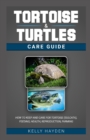 Image for Tortoise and Turtles Care Guide : How to keep and care for tortoise (sulcata), feeding, health, reproduction, farming