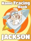 Image for Name Tracing Book Jackson : Personalized First Name Tracing Workbook for Kids in Preschool and Kindergarten - Primary Tracing Book for Children Learning How to Write Their Name - Fun Dog Book Design