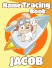Image for Name Tracing Book Jacob : Personalized First Name Tracing Workbook for Kids in Preschool and Kindergarten - Primary Tracing Book for Children Learning How to Write Their Name - Fun Dog Book Design