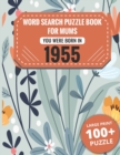 Image for Born In 1955 : Word Search Book For Mums: Large Print 100+ Word Search Puzzles Book Gift For Senior Women Mums And Grandma One Puzzle Per Page (2300+ Random Words) Vol.36