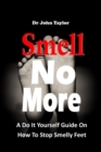 Image for Smell No More : A Do It Yourself Guide On How To Stop And Prevent Smelly Feet from the comfort of your home. Simple and easy process.