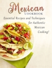 Image for Mexican cookbook : Essential Recipes and Techniques for Authentic Mexican Cooking