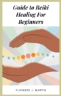 Image for Guide to Reiki Healing For Beginners : The word &quot;Reiki&quot; means &quot;mysterious atmosphere, miraculous sign.
