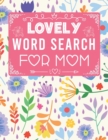 Image for Lovely Word Search For Mom : 100 Large Print Word Search for Adults. Useful and Positive words - Solutions Included