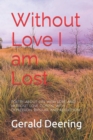 Image for Without Love I am Lost. : Poetry about Life with Love, and without Love. Coping with Depression, Bipolar, and Addiction.