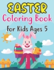 Image for Easter Coloring Book For Kids Ages 5 : Fun Workbook with More Than 30 Pages of Easter Bunny, Eggs, Chicks, and Other Cute Animals for Kids Ages 5