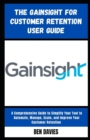 Image for The Gainsight for Customer Retention User Guide : A Comprehensive Guide to Simplify Your Tool to Automate, Manage, Scale, and Improve Your Customer Retention