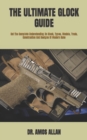 Image for The Ultimate Glock Guide : Get The Complete Understanding On Glock, Types, Models, Trade, Construction And Designs Of Modern Guns