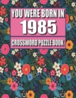 Image for You Were Born In 1985 : Crossword Puzzle Book: Who Were Born in 1985 Large Print Crossword Puzzle Book For Adults