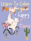 Image for Learn To Color Your Happy Llama : Cute llama coloring book for kids ages 4-8