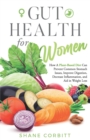 Image for Gut Health for Women : How a Plant-Based Diet Can Prevent Common Stomach Issues, Improve Digestion, Decrease Inflammation, and Aid in Weight Loss