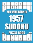 Image for You Were Born In 1957 : Sudoku Puzzle Book: Who Were Born in 1957 Large Print Sudoku Puzzle Book For Adults