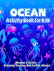 Image for Ocean Activity Book For Kids : Kid Coloring and Tracing Pages with Numbers, Letters and Dot to Dot, Mazes, and More for for Preschoolers and Kindergarten Ages 4-8