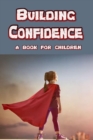 Image for Building Confidence - a book for children : teaching a child to be confident.