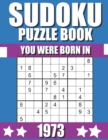 Image for You Were Born In 1973 : Sudoku Puzzle Book: Who Were Born in 1973 Large Print Sudoku Puzzle Book For Adults