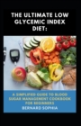 Image for The Ultimate Low Glycemic Index Diet A Simplified Guide To Blood Sugar Management Cookbook For Beginners