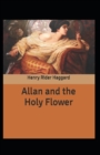 Image for Allan and the Holy Flower : H. Rider Haggard (Adventure, Literature) [Annotated]