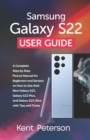 Image for Samsung Galaxy S22 User Guide : A Complete Step by Step Picture Manual for beginners and Seniors on how to use their New Galaxy S22, Galaxy S22 plus and Galaxy S22 Ultra with Tips and Tricks