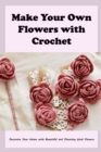 Image for Make Your Own Flowers with Crochet