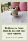 Image for Beginners&#39;s Guide Book to Crochet Your Own Patterns
